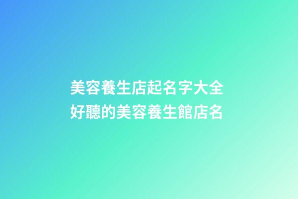 美容養生店起名字大全 好聽的美容養生館店名